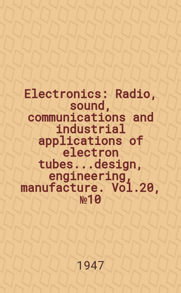 Electronics : Radio, sound, communications and industrial applications of electron tubes...design, engineering, manufacture. Vol.20, №10