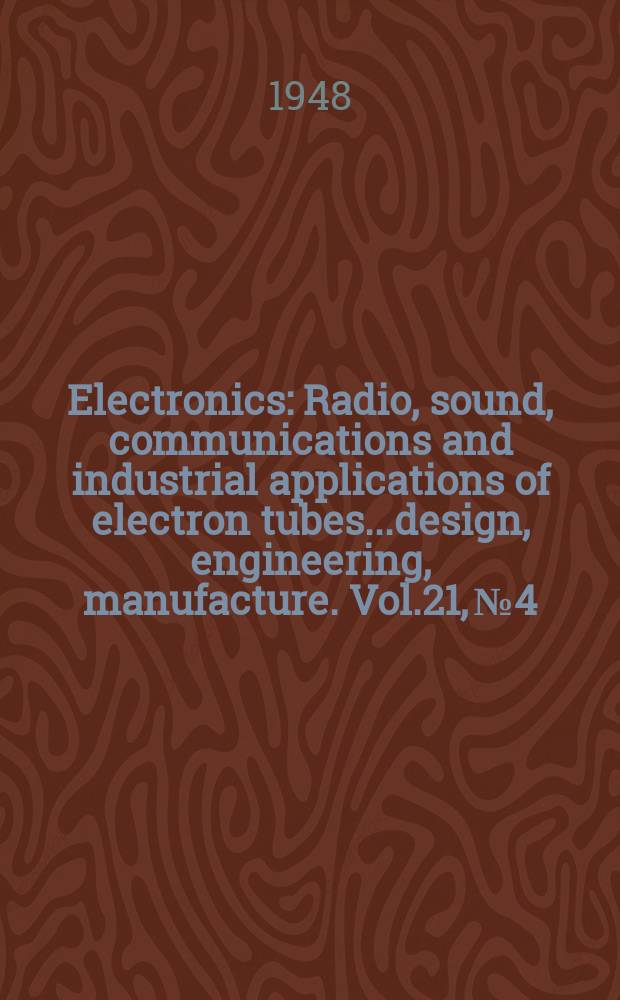 Electronics : Radio, sound, communications and industrial applications of electron tubes...design, engineering, manufacture. Vol.21, №4