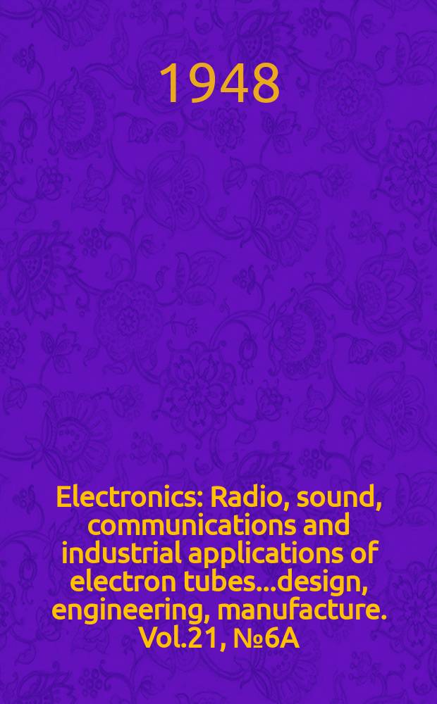 Electronics : Radio, sound, communications and industrial applications of electron tubes...design, engineering, manufacture. Vol.21, №6A