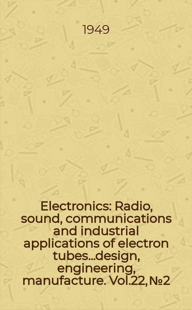 Electronics : Radio, sound, communications and industrial applications of electron tubes...design, engineering, manufacture. Vol.22, №2