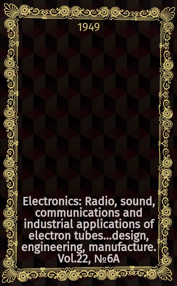 Electronics : Radio, sound, communications and industrial applications of electron tubes...design, engineering, manufacture. Vol.22, №6A