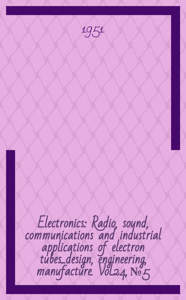 Electronics : Radio, sound, communications and industrial applications of electron tubes...design, engineering, manufacture. Vol.24, №5