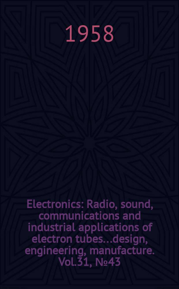 Electronics : Radio, sound, communications and industrial applications of electron tubes...design, engineering, manufacture. Vol.31, №43