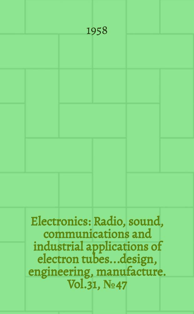 Electronics : Radio, sound, communications and industrial applications of electron tubes...design, engineering, manufacture. Vol.31, №47