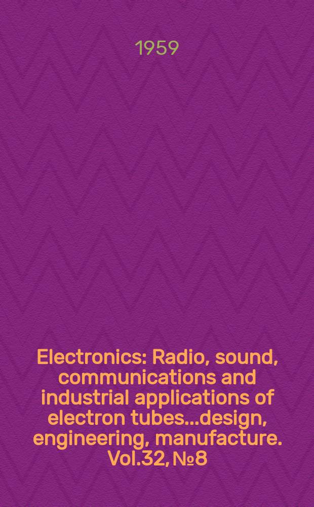 Electronics : Radio, sound, communications and industrial applications of electron tubes...design, engineering, manufacture. Vol.32, №8
