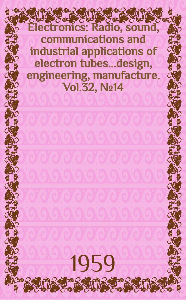 Electronics : Radio, sound, communications and industrial applications of electron tubes...design, engineering, manufacture. Vol.32, №14