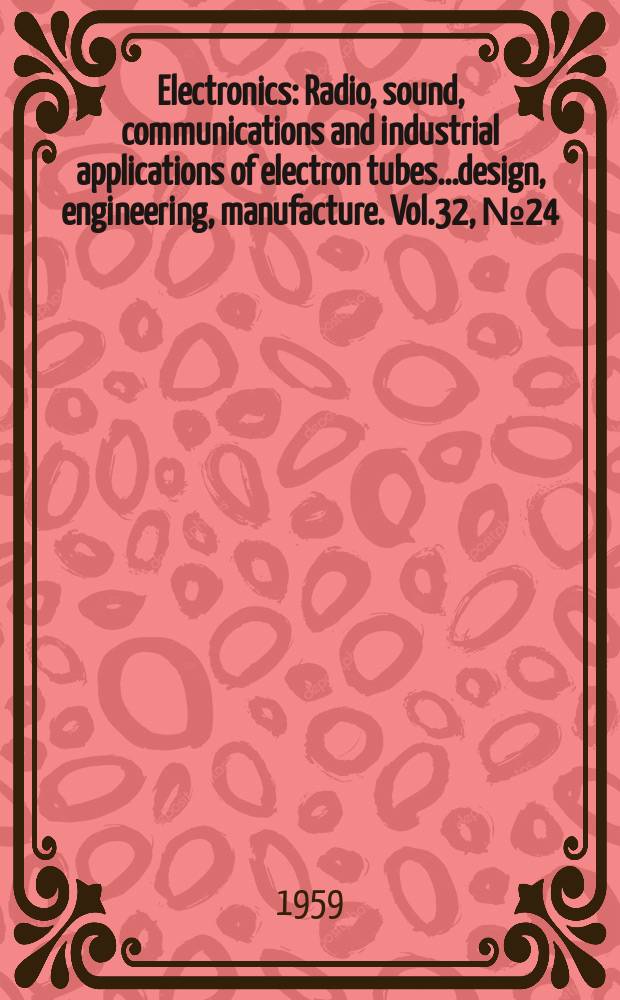 Electronics : Radio, sound, communications and industrial applications of electron tubes...design, engineering, manufacture. Vol.32, №24