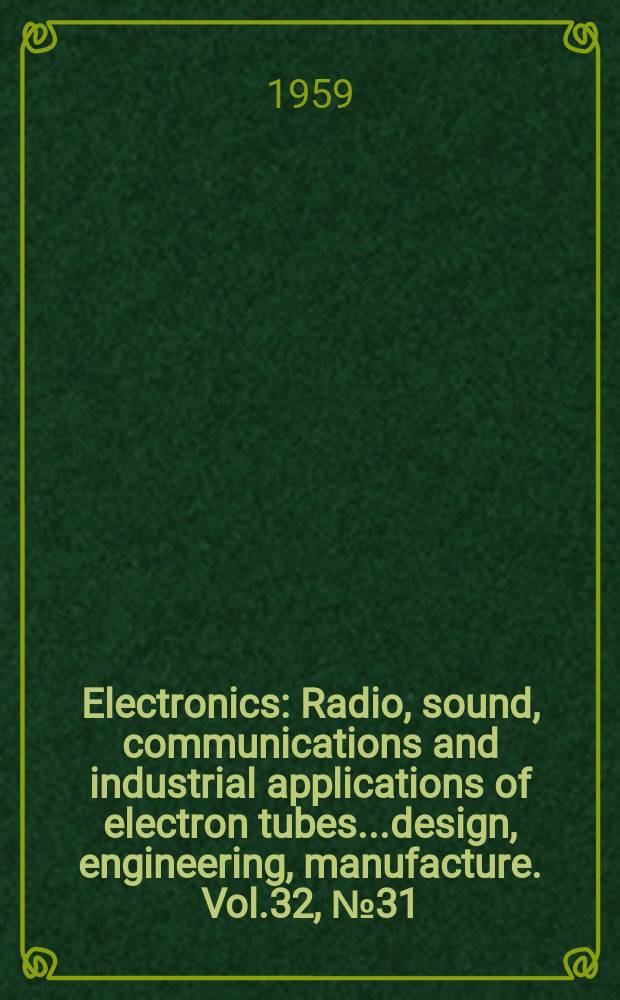 Electronics : Radio, sound, communications and industrial applications of electron tubes...design, engineering, manufacture. Vol.32, №31