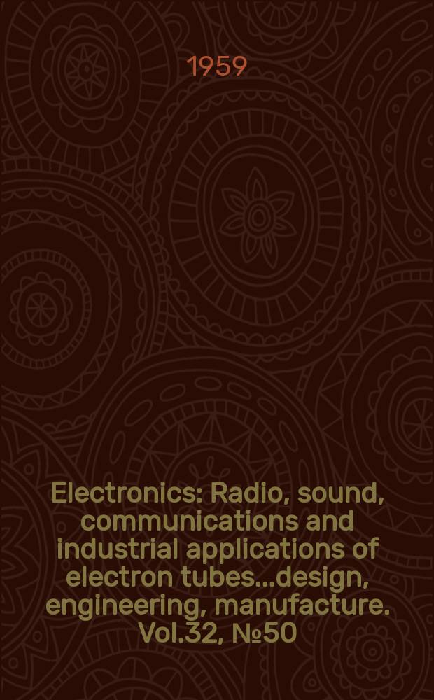Electronics : Radio, sound, communications and industrial applications of electron tubes...design, engineering, manufacture. Vol.32, №50