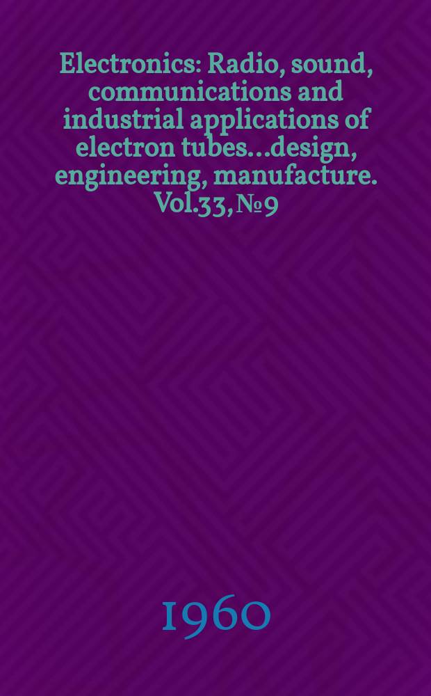 Electronics : Radio, sound, communications and industrial applications of electron tubes...design, engineering, manufacture. Vol.33, №9