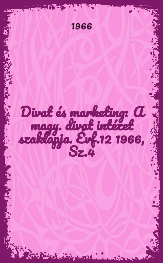 Divat &eacute;s marketing : A magy. divat int&eacute;zet szaklapja. &Eacute;vf.12 1966, Sz.4