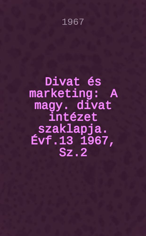 Divat és marketing : A magy. divat intézet szaklapja. Évf.13 1967, Sz.2
