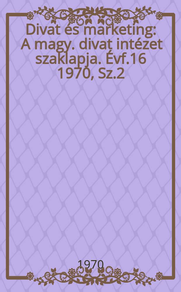 Divat és marketing : A magy. divat intézet szaklapja. Évf.16 1970, Sz.2