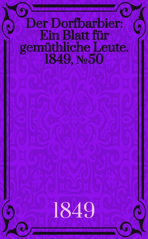Der Dorfbarbier : Ein Blatt für gemüthliche Leute. 1849, №50