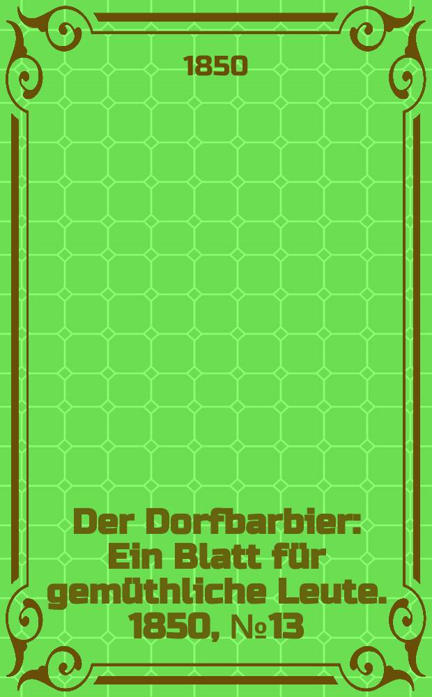 Der Dorfbarbier : Ein Blatt für gemüthliche Leute. 1850, №13