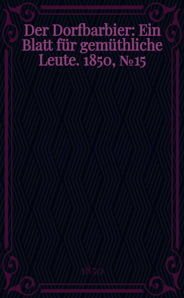 Der Dorfbarbier : Ein Blatt für gemüthliche Leute. 1850, №15