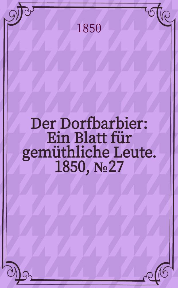 Der Dorfbarbier : Ein Blatt für gemüthliche Leute. 1850, №27