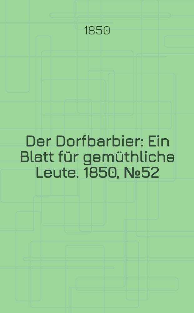 Der Dorfbarbier : Ein Blatt für gemüthliche Leute. 1850, №52