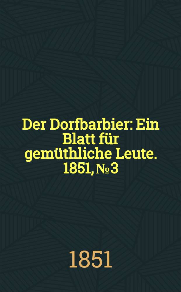 Der Dorfbarbier : Ein Blatt f&uuml;r gem&uuml;thliche Leute. 1851, №3