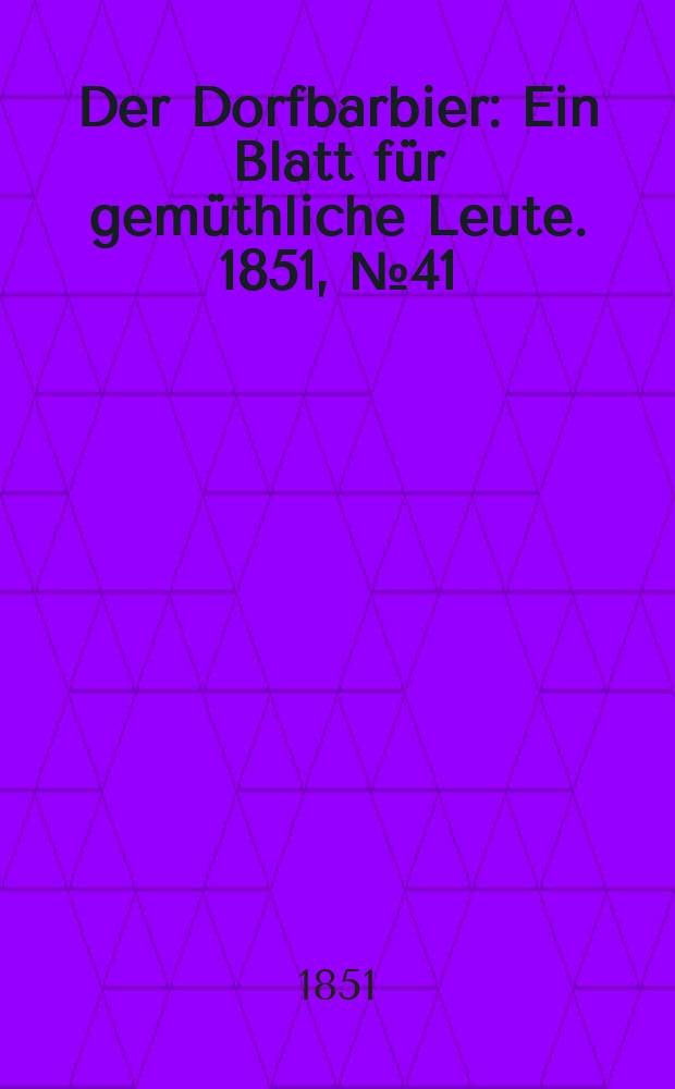 Der Dorfbarbier : Ein Blatt für gemüthliche Leute. 1851, №41