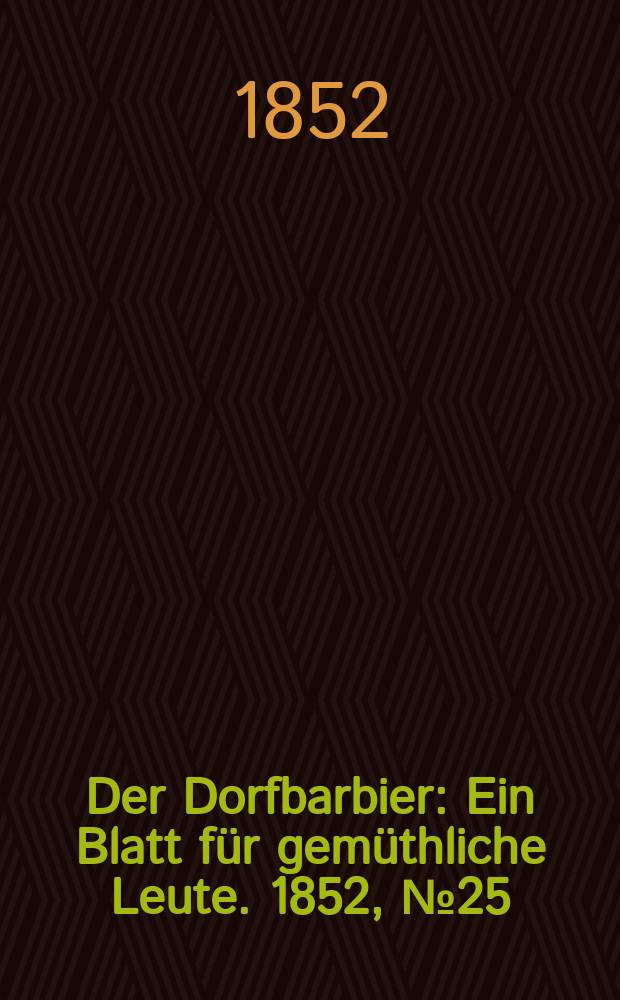 Der Dorfbarbier : Ein Blatt für gemüthliche Leute. 1852, №25