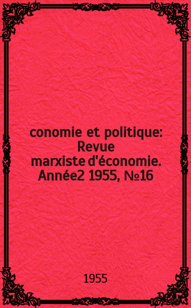 Économie et politique : Revue marxiste d'économie. Année2 1955, №16