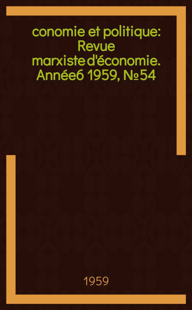 &Eacute;conomie et politique : Revue marxiste d'&eacute;conomie. Ann&eacute;e6 1959, №54