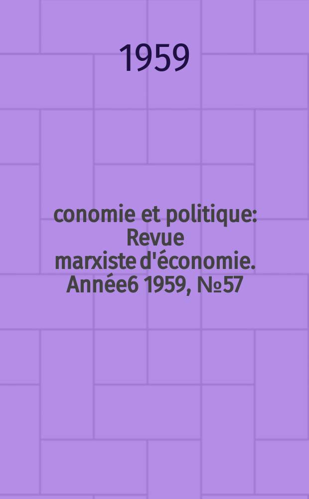 Économie et politique : Revue marxiste d'économie. Année6 1959, №57