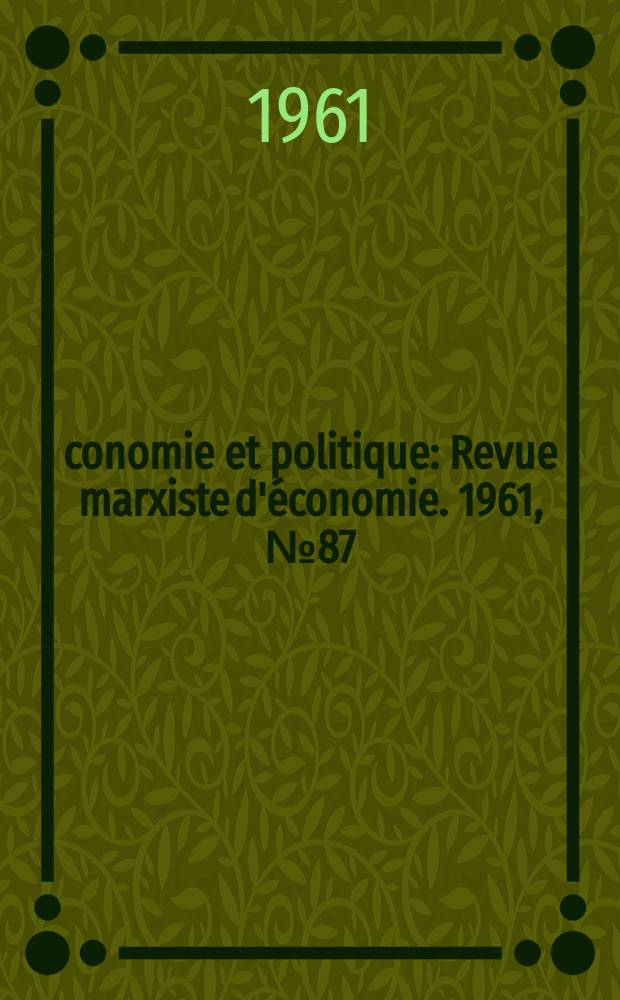 Économie et politique : Revue marxiste d'économie. 1961, №87