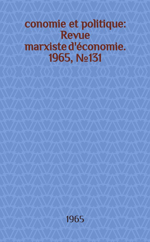 Économie et politique : Revue marxiste d'économie. 1965, №131