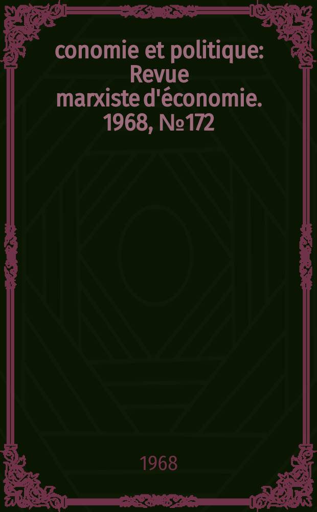 Économie et politique : Revue marxiste d'économie. 1968, №172/173