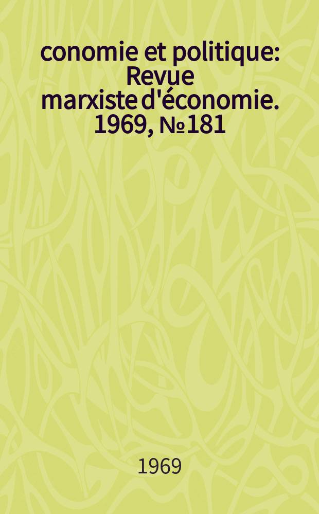 Économie et politique : Revue marxiste d'économie. 1969, №181