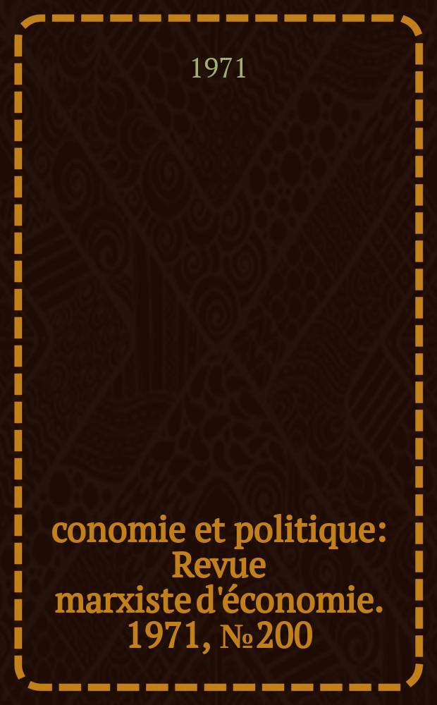 Économie et politique : Revue marxiste d'économie. 1971, №200