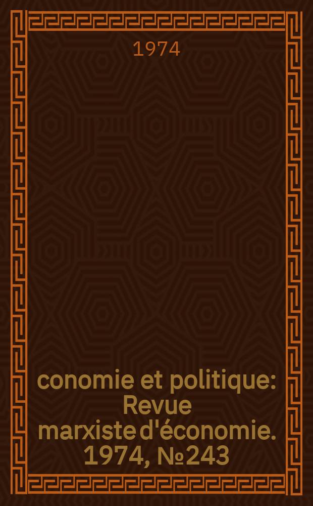 Économie et politique : Revue marxiste d'économie. 1974, №243