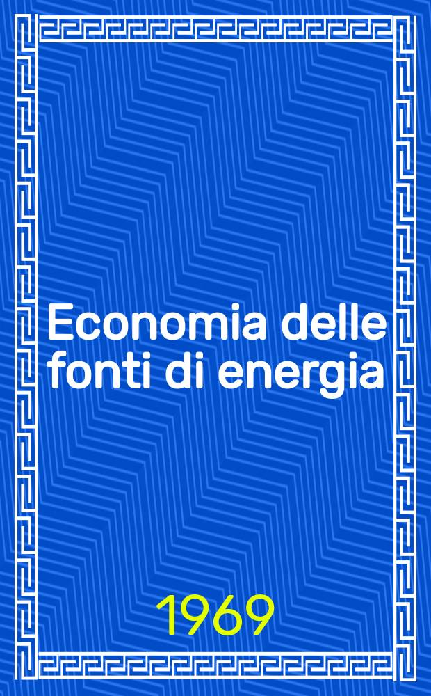 Economia delle fonti di energia : Rivista quadrimestrale dell Inst. di economia delle fonti di energia Univ. L. Bocconi. Anno13 1969, №6