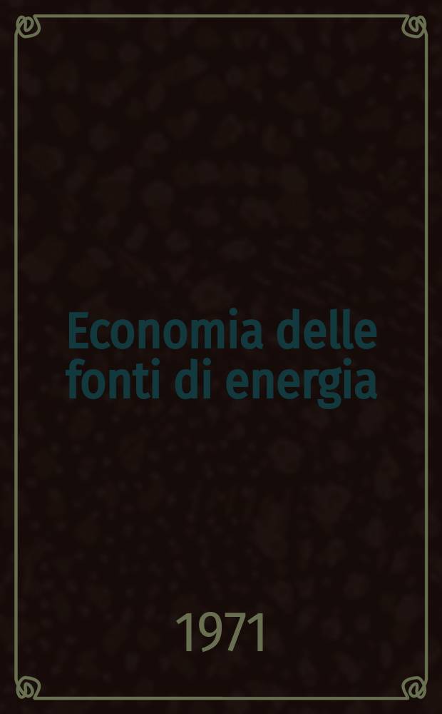 Economia delle fonti di energia : Rivista quadrimestrale dell Inst. di economia delle fonti di energia Univ. L. Bocconi. Anno15 1971, №1