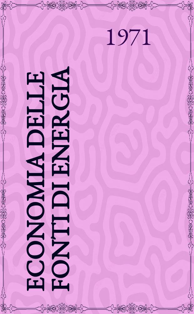 Economia delle fonti di energia : Rivista quadrimestrale dell Inst. di economia delle fonti di energia Univ. L. Bocconi. Anno15 1971, №6