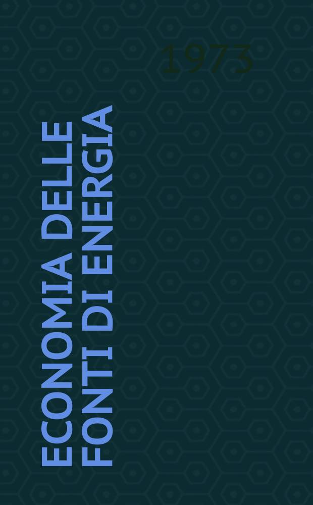 Economia delle fonti di energia : Rivista quadrimestrale dell Inst. di economia delle fonti di energia Univ. L. Bocconi. Anno17 1973, №1