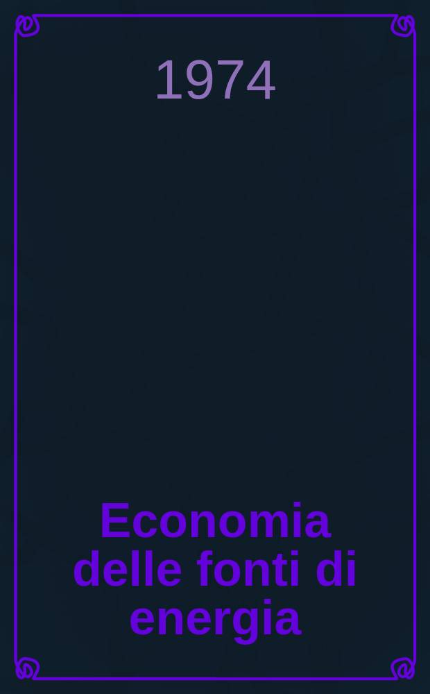 Economia delle fonti di energia : Rivista quadrimestrale dell Inst. di economia delle fonti di energia Univ. L. Bocconi. Anno18 1974, №3