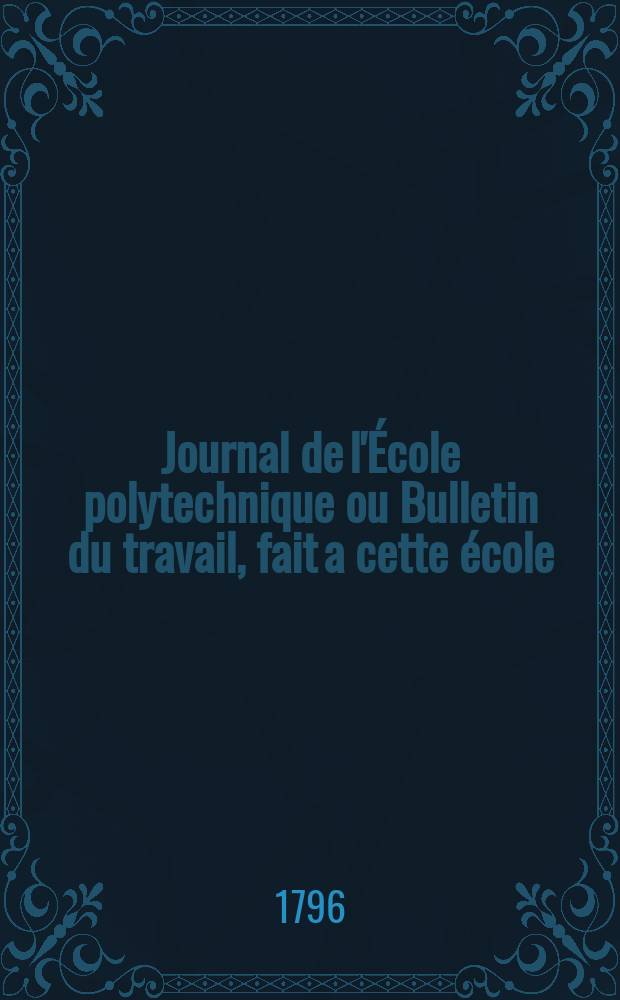Journal de l'École polytechnique ou Bulletin du travail, fait a cette école : Publié par le Conseil d'instruction et administration de cet établissement. T.1, Cahier2