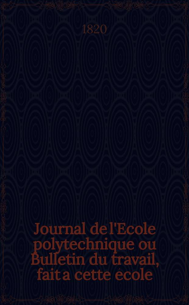 Journal de l'École polytechnique ou Bulletin du travail, fait a cette école : Publié par le Conseil d'instruction et administration de cet établissement. T.11, Cahier18