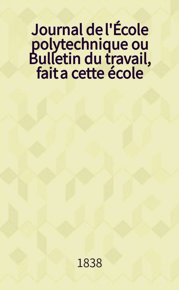 Journal de l'École polytechnique ou Bulletin du travail, fait a cette école : Publié par le Conseil d'instruction et administration de cet établissement. T.16, Cahier26
