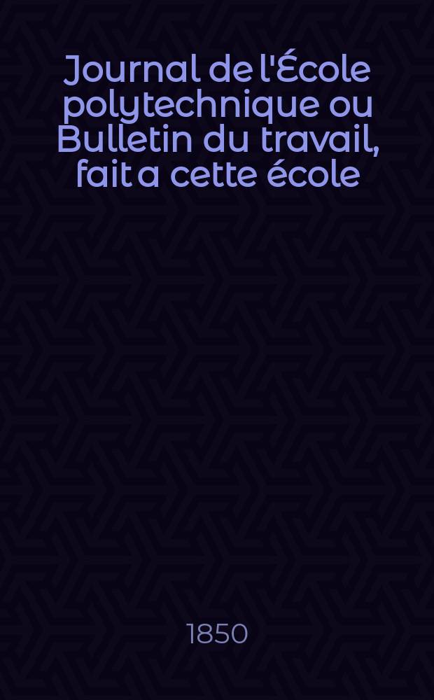Journal de l'École polytechnique ou Bulletin du travail, fait a cette école : Publié par le Conseil d'instruction et administration de cet établissement. T.19, Cahier33