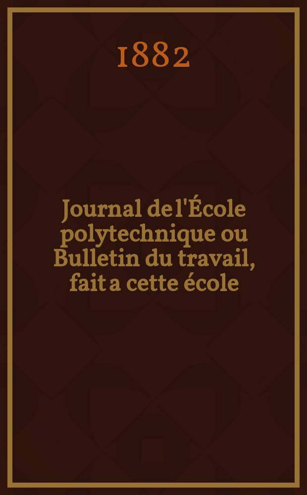 Journal de l'École polytechnique ou Bulletin du travail, fait a cette école : Publié par le Conseil d'instruction et administration de cet établissement. Cahier52