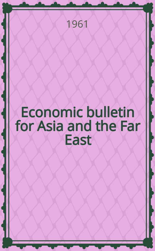 Economic bulletin for Asia and the Far East : Prep. by the Secretariat Economic commis. for Asia and the Far East. Vol.12, №4