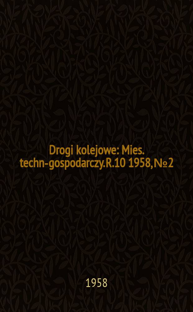 Drogi kolejowe : Mies. techn.- gospodarczy. R.10 1958, №2