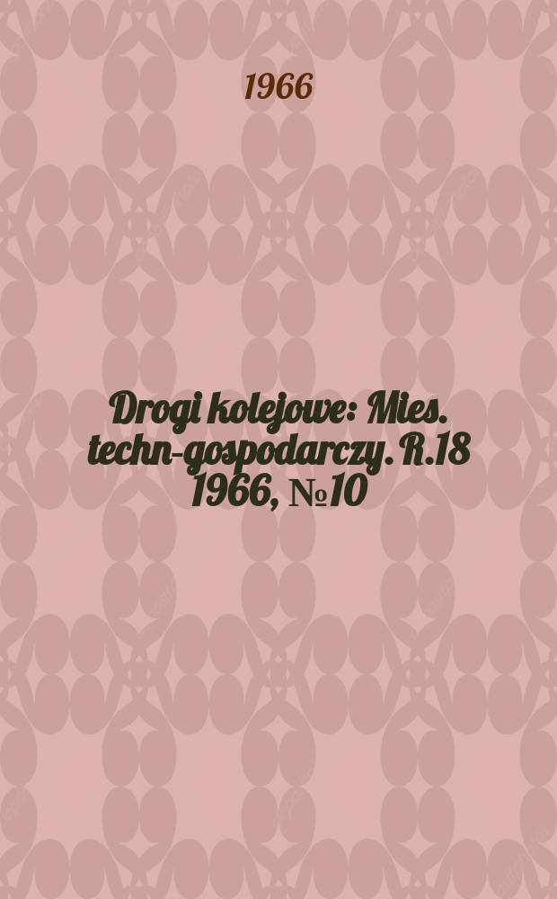 Drogi kolejowe : Mies. techn.- gospodarczy. R.18 1966, №10
