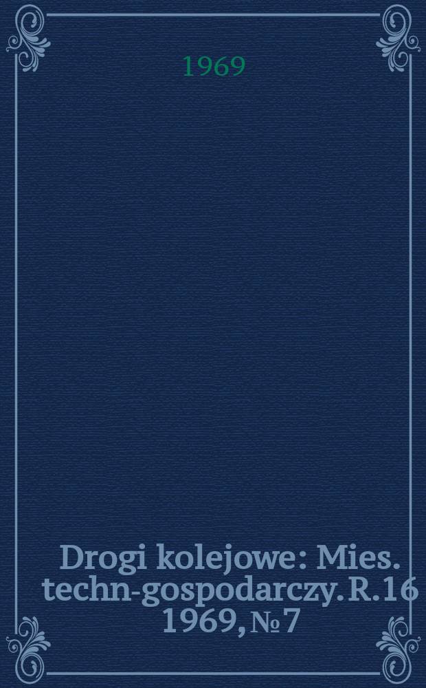 Drogi kolejowe : Mies. techn.- gospodarczy. R.16 1969, №7