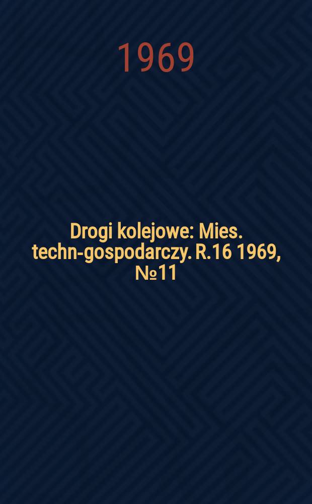 Drogi kolejowe : Mies. techn.- gospodarczy. R.16 1969, №11