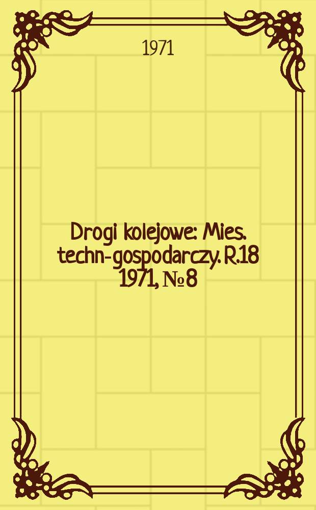 Drogi kolejowe : Mies. techn.- gospodarczy. R.18 1971, №8